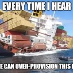 too little cpu, to many vms | EVERY TIME I HEAR; I THINK WE CAN OVER-PROVISION THIS RESOURCE | image tagged in over-provisioned ship | made w/ Imgflip meme maker