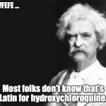 Covfefe ... | COVFEFE ... Most folks don't know that's Latin for hydroxychloroquine. | image tagged in mark twain | made w/ Imgflip meme maker