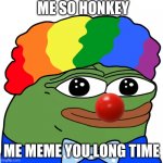 Me so honkey | ME SO HONKEY; ME MEME YOU LONG TIME | image tagged in honk | made w/ Imgflip meme maker