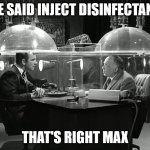 Cone of Silence | HE SAID INJECT DISINFECTANT; THAT'S RIGHT MAX | image tagged in cone of silence | made w/ Imgflip meme maker