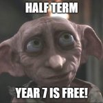 dobby | HALF TERM; YEAR 7 IS FREE! | image tagged in dobby | made w/ Imgflip meme maker