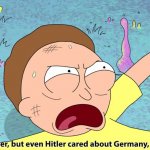 You’re like Hitler, but even Hitler cared about Germany