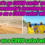 It's a beach party!! | Let's go COVID surfin' now
Everybody's learning how
Come on a COVID safari with me; Come on a COVID safari with me! | image tagged in covid surfin' safari | made w/ Imgflip meme maker