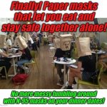 Stay safe as restaurants open up again! | Finally! Paper masks that let you eat and stay safe together alone! No more messy fumbling around with N-95 masks on your dinner dates! | image tagged in covid dinner dating | made w/ Imgflip meme maker