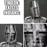Time for a crusade | TIK TOK: EXISTS INDIANS: | image tagged in time for a crusade | made w/ Imgflip meme maker