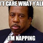 The Office | I DON'T CARE WHAT Y'ALL SAY; I'M NAPPING | image tagged in the office | made w/ Imgflip meme maker