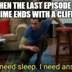 i dont need sleep i need answers | WHEN THE LAST EPISODE OF YOUR ANIME ENDS WITH A CLIFFHANGER | image tagged in i dont need sleep i need answers | made w/ Imgflip meme maker