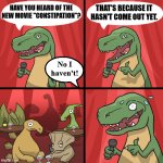 Bad joke day. | THAT'S BECAUSE IT HASN'T COME OUT YET. HAVE YOU HEARD OF THE NEW MOVIE "CONSTIPATION"? No I haven't! | image tagged in bad joke trex,old joke | made w/ Imgflip meme maker