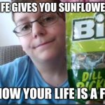 Pickle Pablo | WHEN LIFE GIVES YOU SUNFLOWER SEEDS; YOU KNOW YOUR LIFE IS A FAILURE | image tagged in pickle pablo | made w/ Imgflip meme maker