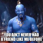 Aladdin | YOU AIN'T NEVER HAD A FRIEND LIKE ME BEFORE | image tagged in aladdin | made w/ Imgflip meme maker