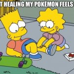 Pokémon memes | WHAT HEALING MY POKÉMON FEELS LIKE: | image tagged in lisa helps bart | made w/ Imgflip meme maker