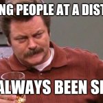 Back off | KEEPING PEOPLE AT A DISTANCE; HAS ALWAYS BEEN SMART | image tagged in ron swanson,social distancing,covid-19 | made w/ Imgflip meme maker