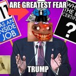 donald trump tinfoil hat | ARE GREATEST FEAR; TRUMP | image tagged in donald trump tinfoil hat | made w/ Imgflip meme maker