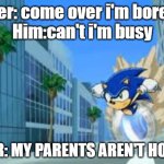 Sonic meme | Her: come over i'm bored
Him:can't i'm busy; HER: MY PARENTS AREN'T HOME | image tagged in sonic meme,funny memes,dead memes | made w/ Imgflip meme maker