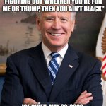 Racist Joe Biden - you ain't black meme