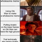 Obi Wan is the best use for wholesome memes | Using pets to make a wholesome meme; Using Obi Wan to make a wholesome meme; Putting Anakin on the lower frames so Obi Wan can have the high ground; That technically also means Anakin can now be used for wholesome memes | image tagged in kalm panik extended | made w/ Imgflip meme maker