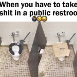 When You Have To Take A Shit In A Public Restroom