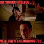 Wife phone guy so | SHE SOUNDS HIDEOUS.... WELL, SHE'S AN ECOBOOST SO..... | image tagged in wife phone guy so,ecoboost | made w/ Imgflip meme maker