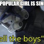 I will tell the boys | WHEN THE  POPULAR GIRL IS SINGLE *AGAIN* | image tagged in i will tell the boys | made w/ Imgflip meme maker