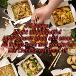 Chinese food | All things bright and beautiful

All creatures great and small

All things wise and wonderful

The Chinese eat them all | image tagged in chinese takeout | made w/ Imgflip meme maker
