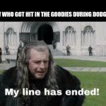 My Line Has Ended | NOBODY:; THE FELLOW WHO GOT HIT IN THE GOODIES DURING DODGEBALL: | image tagged in my line has ended,lord of the rings,dodgeball | made w/ Imgflip meme maker