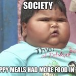 This could become reality | SOCIETY; IF HAPPY MEALS HAD MORE FOOD IN THEM | image tagged in chubby kid | made w/ Imgflip meme maker