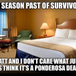 Hotel room | IN SEASON PAST OF SURVIVOR; MATT AND I DON’T CARE WHAT JURY MEMBERS THINK IT’S A PONDEROSA DEAL WITH IT | image tagged in hotel room | made w/ Imgflip meme maker