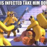 covid-19 take down | HE IS INFECTED TAKE HIM DOWN | image tagged in covid 19 | made w/ Imgflip meme maker