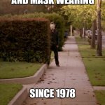 Halloween Michael Myers  | SOCIAL DISTANCING AND MASK WEARING; SINCE 1978 | image tagged in halloween michael myers | made w/ Imgflip meme maker