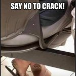 Cracked feet | SAY NO TO CRACK! | image tagged in cracked feet | made w/ Imgflip meme maker