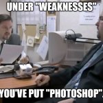 David Brent Appraisal The Office | UNDER "WEAKNESSES"; YOU'VE PUT "PHOTOSHOP". | image tagged in david brent appraisal the office | made w/ Imgflip meme maker