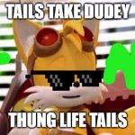 tails take dudy thung life tails twi | TAILS TAKE DUDEY; THUNG LIFE TAILS | image tagged in scumbag tails | made w/ Imgflip meme maker
