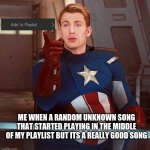 Spotify playlist | ME WHEN A RANDOM UNKNOWN SONG THAT STARTED PLAYING IN THE MIDDLE OF MY PLAYLIST BUT ITS A REALLY GOOD SONG | image tagged in captain america,spotify | made w/ Imgflip meme maker