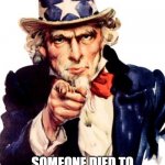 Uncle Sam | DON'T EVER FORGET FREEDOM IS NEVER FREE; SOMEONE DIED TO PROTECT YOUR FREEDOM AND YOUR RIGHTS | image tagged in uncle sam | made w/ Imgflip meme maker