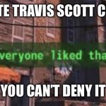 I made this a template I don’t know if anyone’s already done that | FORTNITE TRAVIS SCOTT CONCERT; YOU CAN’T DENY IT | image tagged in everyone like that | made w/ Imgflip meme maker