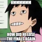 Noseless Sero | HMMMMMM; HOW DID HE LOSE THE FINALS AGAIN | image tagged in noseless sero | made w/ Imgflip meme maker