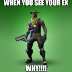 fortnite burger | WHEN YOU SEE YOUR EX; WHY!!!! | image tagged in fortnite burger | made w/ Imgflip meme maker