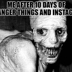 Russian sleep experiment | ME AFTER 10 DAYS OF STRANGER THINGS AND INSTAGRAM | image tagged in russian sleep experiment | made w/ Imgflip meme maker
