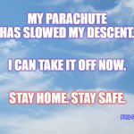 stay home stay safe | MY PARACHUTE HAS SLOWED MY DESCENT. I CAN TAKE IT OFF NOW. STAY HOME. STAY SAFE. JULIE STRATFORD | image tagged in sky with clouds | made w/ Imgflip meme maker