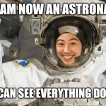 Astronaut | HI I AM NOW AN ASTRONAUT; SO THAT I CAN SEE EVERYTHING DOWN THERE | image tagged in astronaut | made w/ Imgflip meme maker