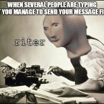 Please Wait... | WHEN SEVERAL PEOPLE ARE TYPING BUT YOU MANAGE TO SEND YOUR MESSAGE FIRST; riter | image tagged in meme man words journalist | made w/ Imgflip meme maker