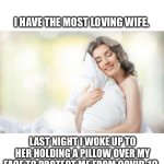 Wife protects me from coronavirus with pillow | I HAVE THE MOST LOVING WIFE. LAST NIGHT I WOKE UP TO HER HOLDING A PILLOW OVER MY FACE TO PROTECT ME FROM COVID-19. | image tagged in pillow,wife,murder,coronavirus,covid-19,sleep | made w/ Imgflip meme maker