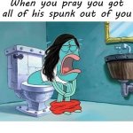 Getting All The Spunk Out | When you pray you got all of his spunk out of you; COVELL BELLAMY III | image tagged in getting all the spunk out | made w/ Imgflip meme maker