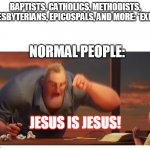 Math Is Math meme | BAPTISTS, CATHOLICS, METHODISTS, PRESBYTERIANS, EPICOSPALS, AND MORE: *EXIST* NORMAL PEOPLE: JESUS IS JESUS! | image tagged in math is math meme | made w/ Imgflip meme maker