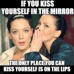 Try it | IF YOU KISS YOURSELF IN THE MIRROR; THE ONLY PLACE YOU CAN KISS YOURSELF IS ON THE LIPS | image tagged in did you know,fun,memes,kiss,physics | made w/ Imgflip meme maker