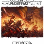 So many Daemons | SOMEONE: "JUNE 2020 CAN'T BE ANY WORSE"; JUNE 2020: | image tagged in blood for the blood god | made w/ Imgflip meme maker