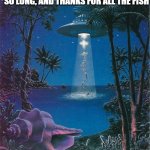 ufo fishing | SO LONG, AND THANKS FOR ALL THE FISH | image tagged in ufo fishing,hitchhiker's guide to the galaxy | made w/ Imgflip meme maker