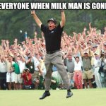 Golf celebration | EVERYONE WHEN MILK MAN IS GONE | image tagged in golf celebration,milkman,celebration,truth,stop reading the tags | made w/ Imgflip meme maker