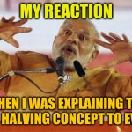 bitcoin halving | @BlockchainWorld; MY REACTION; WHEN I WAS EXPLAINING THE BITCOIN HALVING CONCEPT TO EVERYONE | image tagged in modi,technology | made w/ Imgflip meme maker