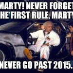 doc brown y marty | MARTY! NEVER FORGET THE FIRST RULE, MARTY. NEVER GO PAST 2015. | image tagged in doc brown y marty | made w/ Imgflip meme maker